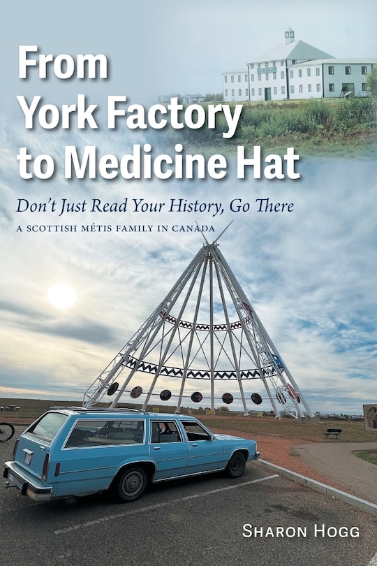 Front cover_From York Factory to Medicine Hat, Don't Just Read Your History, Go There