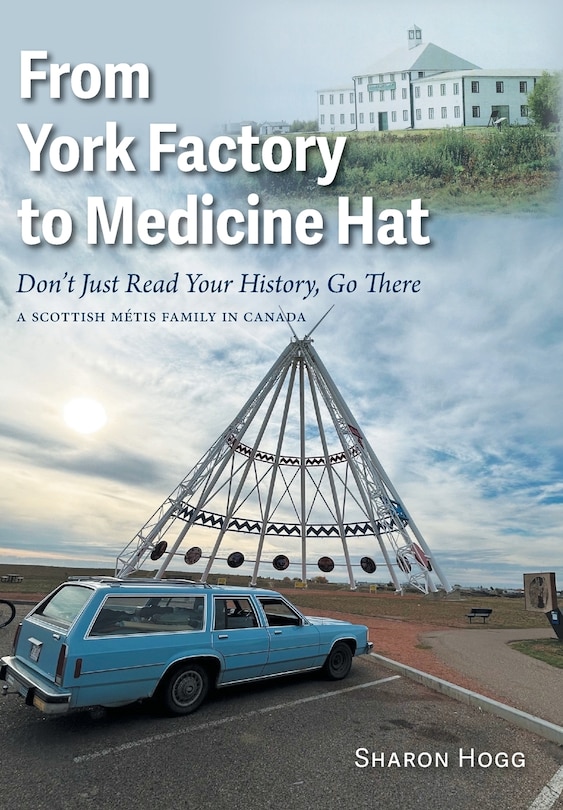 Front cover_From York Factory to Medicine Hat, Don't Just Read Your History, Go There