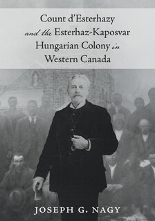 Front cover_Count d'Esterhazy and the Esterhaz-Kaposvar Hungarian Colony in Western Canada