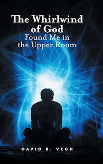 Front cover_The Whirlwind of God Found Me in the Upper Room