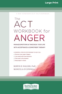 The ACT Workbook for Anger: Manage Emotions and Take Back Your Life with Acceptance and Commitment Therapy (Large Print 16 Pt Edition)