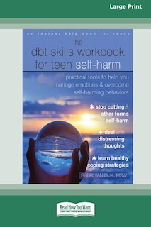 The DBT Skills Workbook for Teen Self-Harm: Practical Tools to Help You Manage Emotions and Overcome Self-Harming Behaviors [Large Print 16 Pt Edition]