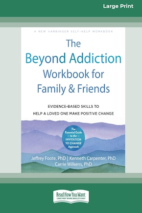 The Beyond Addiction Workbook for Family and Friends: Evidence-Based Skills to Help a Loved One Make Positive Change (16pt Large Print Edition)