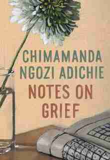 Notes On Grief by Chimamanda Ngozi Adichie