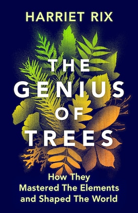The Genius of Trees: How They Mastered the Elements and Shaped the World