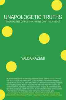 Unapologetic Truths: The Realities Of Postpartum We Don't Talk About by Yalda Kazemi