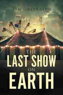 The Last Show On Earth by Tim Galbraith
