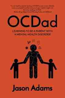 Ocdad: Learning To Be A Parent With A Mental Health Disorder by Jason Adams
