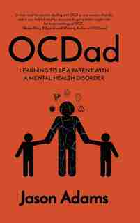 Ocdad: Learning To Be A Parent With A Mental Health Disorder by Jason Adams