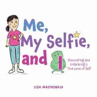 Me, My Selfie, and I: Discovering and Embracing a True Love of Self by Lisa MacDonald