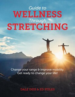 Guide to Wellness Through Stretching: Change your range and improve mobility. Get ready to change your life!