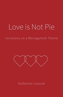 Love is Not Pie: Variations on a Monogamish Theme