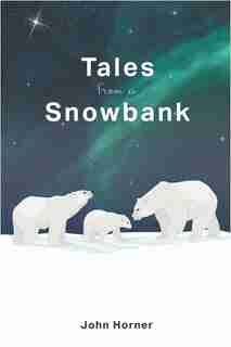 Tales From A Snowbank by John Horner