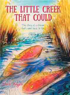 The Little Creek That Could: The Story Of A Stream That Came Back To Life by Mark Angelo
