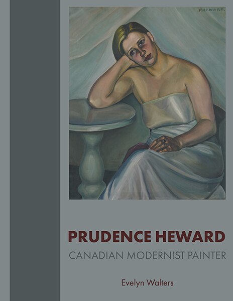 Prudence Heward: Canadian Modernist Painter by Evelyn Walters