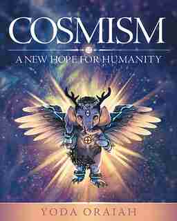 Cosmism: A New Hope for Humanity by Yoda Oraiah