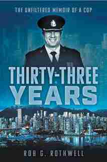 Thirty-three Years: The Unfiltered Memoir Of A Cop by Rob G Rothwell