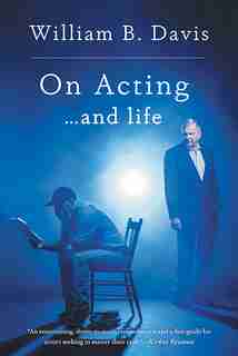 On Acting ... and Life: A New Look at an Old Craft by William B Davis