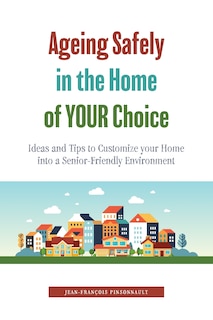 Ageing Safely In The Home Of Your Choice: Ideas And Tips To Customize Your Home Into A Senior-friendly Environment