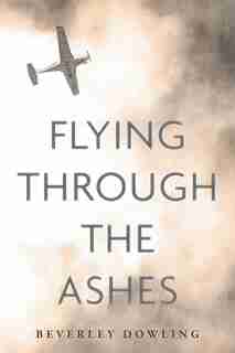 Flying Through the Ashes by Beverley Dowling