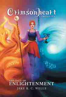 Crimsonheart Chronicles: The Tale of Enlightenment by Jake R C Wells