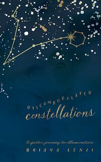 Discombobulated Constellations: A poetic journey to illumination