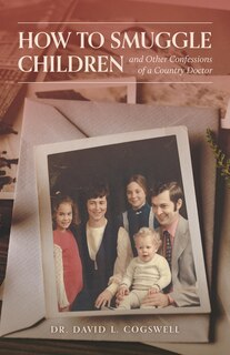 Front cover_How to Smuggle Children and Other Confessions of a Country Doctor
