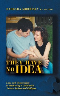 They Have No Idea: Love and Desperation in Mothering a Child with Severe Autism and Epilepsy