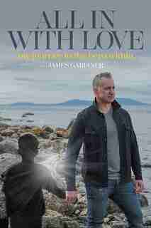 All In With Love: my journey to the hero within by James Gardiner