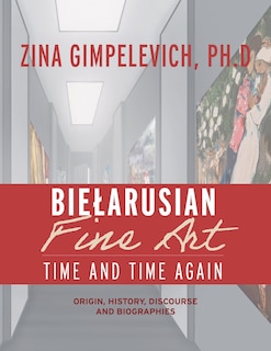 Bielarusian Fine Art: Time and Time Again: Origin, History, Discourse, and Biographies