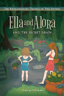 Ella and Alora and The Secret Drain: The Extraordinary Travels of Two Sisters