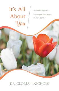 It's All About You: Poems to Inspire & Encourage Your Heart, Mind, & Spirit.