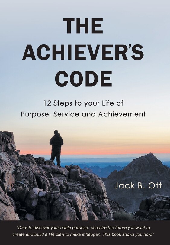 The Achiever's Code: 12 Steps to Your Life of Purpose, Service and Achievement