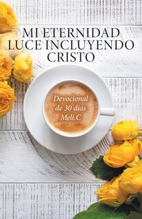 Front cover_Mi Eternidad Luce Incluyendo Cristo