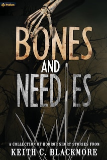 Bones and Needles: A Collection of Horror Short Stories