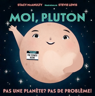 Moi, Pluton : Pas une planète? Pas de problème!