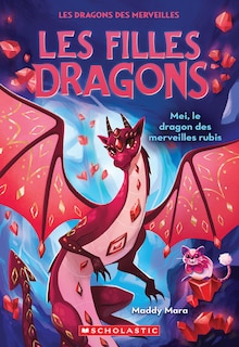 Front cover_Les filles dragons :  N˚ 4 - Mei, le dragon des merveilles rubis