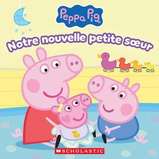 Couverture_Peppa Pig : Notre nouvelle petite soeur