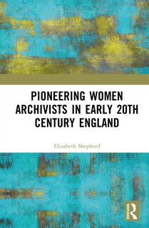 Couverture_Pioneering Women Archivists in early 20th Century England