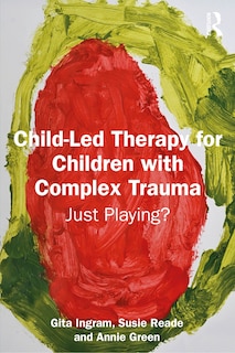 Front cover_Child-Led Therapy for Children with Complex Trauma