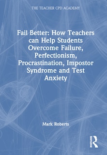Front cover_How Teachers Can Help Students Overcome Failure, Perfectionism, Procrastination, Impostor Syndrome and Test Anxiety