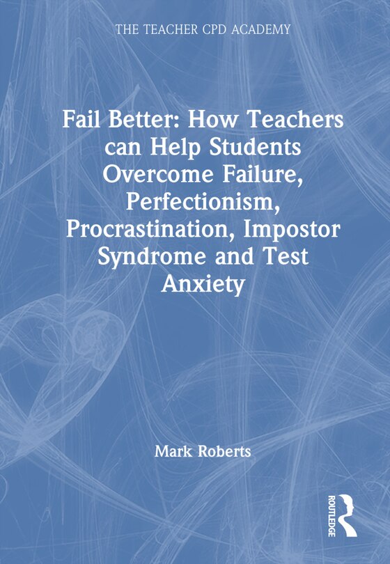 Front cover_How Teachers Can Help Students Overcome Failure, Perfectionism, Procrastination, Impostor Syndrome and Test Anxiety