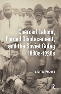 Front cover_Coerced Labour, Forced Displacement, and the Soviet Gulag, 1880s-1930s