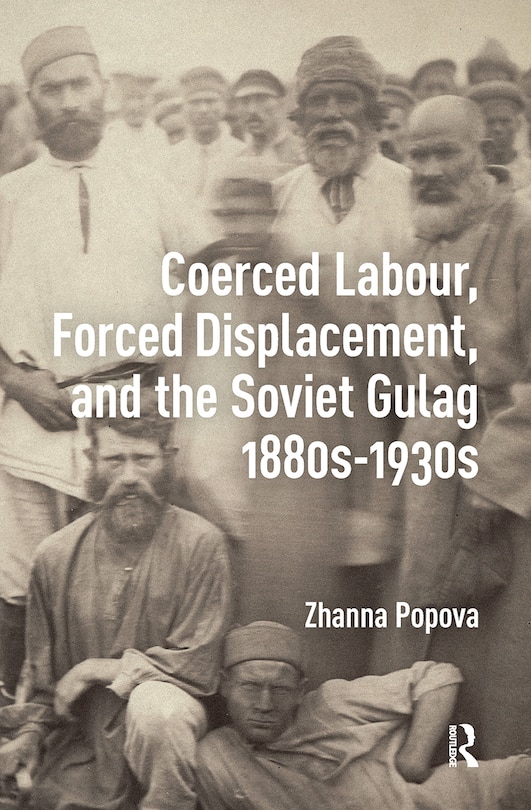 Front cover_Coerced Labour, Forced Displacement, and the Soviet Gulag, 1880s-1930s