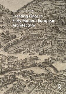 Front cover_Creating Place in Early Modern European Architecture