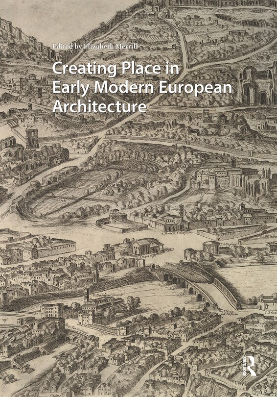 Front cover_Creating Place in Early Modern European Architecture