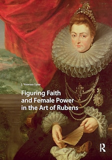 Front cover_Figuring Faith and Female Power in the Art of Rubens