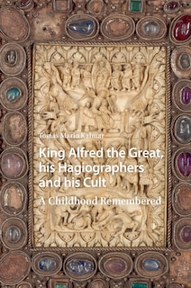 Front cover_King Alfred the Great, his Hagiographers and his Cult