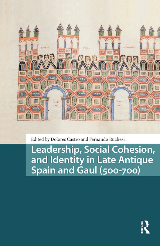 Couverture_Leadership, Social Cohesion, and Identity in Late Antique Spain and Gaul (500-700)