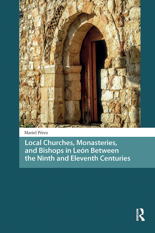 Couverture_Local Churches, Monasteries, and Bishops in Leon Between the Ninth and Eleventh Centuries